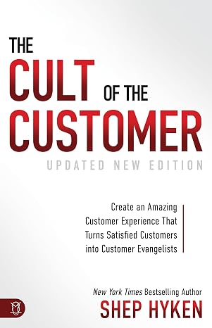 The Cult of the Customer: Create an Amazing Customer Experience that Turns Satisfied Customers into Customer Evangelists