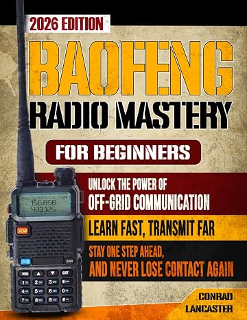 Baofeng Radio Mastery for Beginners: Unlock the Power of Off-Grid Communication. Learn Fast, Transmit Far, Stay One Step Ahead, and Never Lose Contact Again!