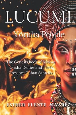 Lucumi, Yoruba People: The Genesis Book of African Orisha Deities and their Presence Cuban Santeria Paperback August 25, 2021