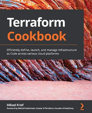 Terraform Cookbook: Efficiently define, launch, and manage Infrastructure as Code across various cloud platforms