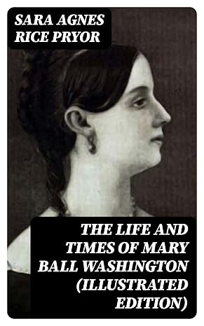 The Life and Times of Mary Ball Washington (Illustrated Edition)