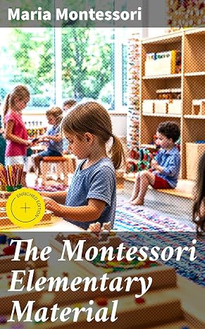 The Montessori Elementary Material: Enriched edition. The Advanced Montessori Method