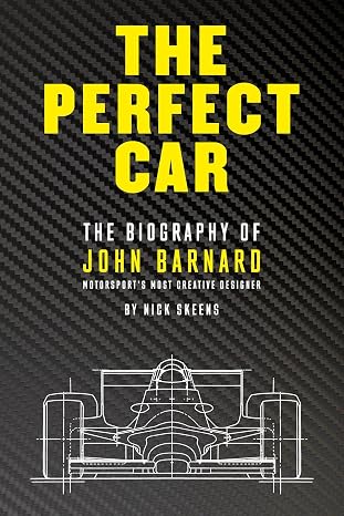 Perfect Car, The: The Biography of John Barnard - Motorsport's Most Creative Designer