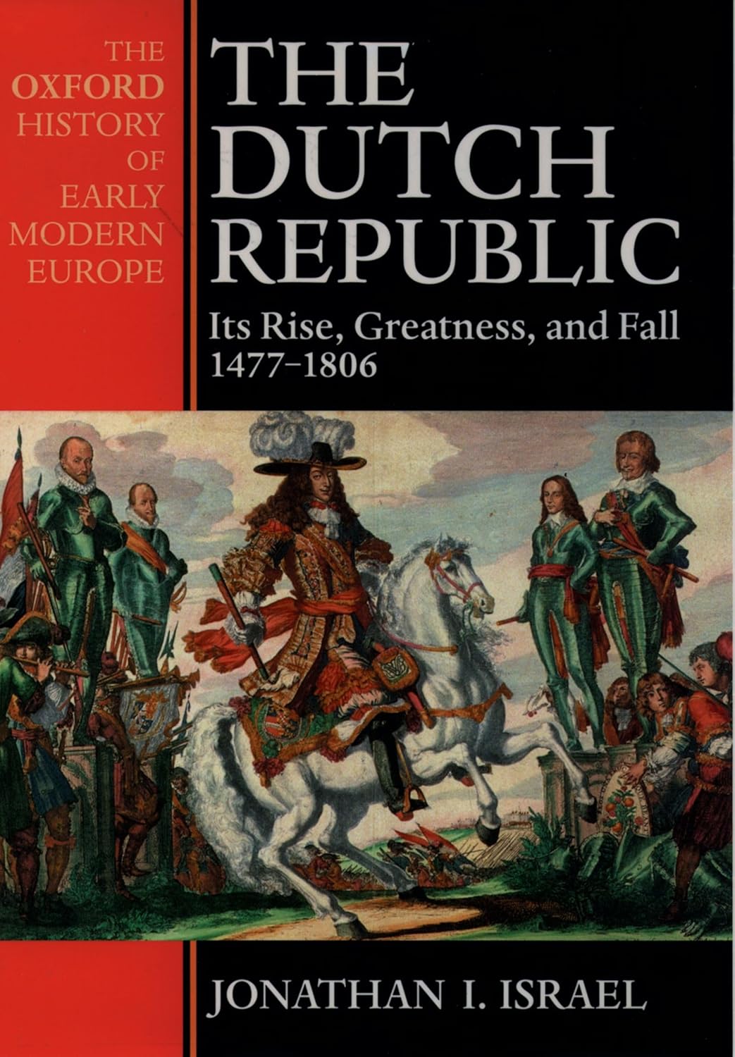 The Dutch Republic: Its Rise, Greatness, and Fall 1477-1806 Oxford History of Early Modern Europe Paperback – September 3, 1998