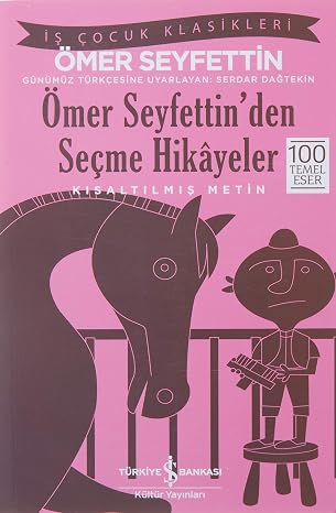 Ömer Seyfettin'den Seçme Hikayeler (Kısaltılmış Metin): İş Çocuk Klasikleri 100 Temel Eser