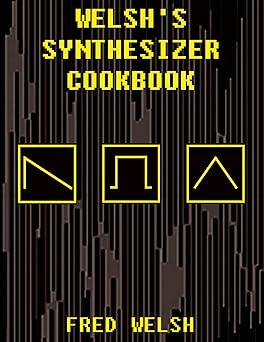 Welshs Synthesizer Cookbook Synthesizer Programming, Sound Analysis, and Universal Patch Book