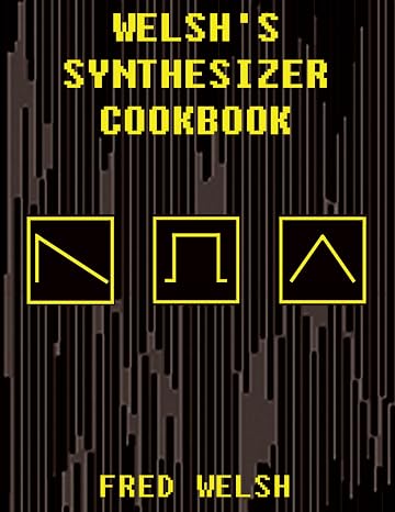 Welsh's Synthesizer Cookbook: Synthesizer Programming, Sound Analysis, and Universal Patch Book