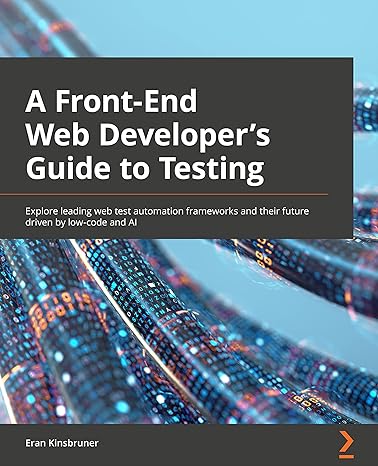 A Frontend Web Developer's Guide to Testing: Explore leading web test automation frameworks and their future driven by low-code and AI