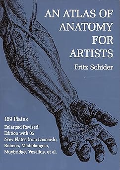 An Atlas of Anatomy for Artists 189 Plates Enlarged Revised Edition with 85 New Plates from Leonardo, Rubens, Michelangelo, Muybridge, Vesalius, et al.